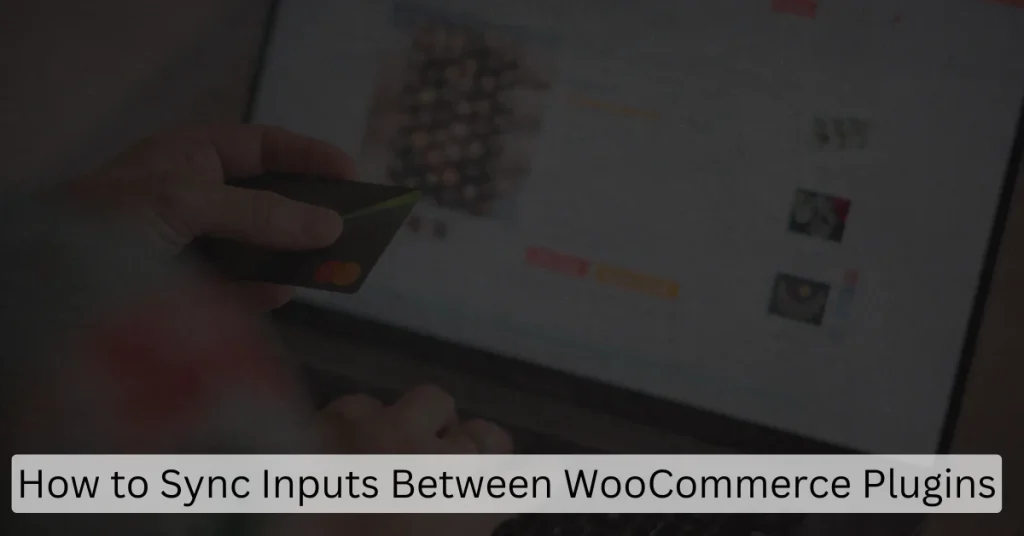 How to Sync Inputs Between WooCommerce Plugins